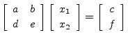 $\displaystyle \left[\begin{array}{cc} a & b \\ [2pt] d & e \end{array}\right] \...
..._2 \end{array}\right] = \left[\begin{array}{c} c \\ [2pt] f \end{array}\right]
$