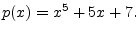 $\displaystyle p(x) = x^5 + 5x + 7.
$