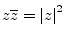 $ z\overline{z} = \left\vert z\right\vert^2$