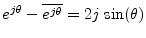 $ e^{j \theta} - \overline{e^{j \theta}} = 2j\, \sin(\theta)$