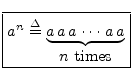 $\displaystyle \zbox {a^n \isdef \underbrace{a\, a \, a \,\cdots \,a \, a}_{\mbox{$n$\ times}}}
$