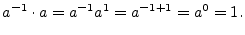 $\displaystyle a^{-1} \cdot a = a^{-1} a^1 = a^{-1+1} = a^0 = 1.
$