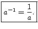 $\displaystyle \zbox {a^{-1} = \frac{1}{a}.}
$