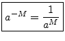 $\displaystyle \zbox {a^{-M} = \frac{1}{a^M}}
$