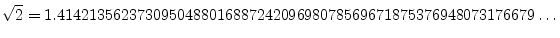 $\displaystyle \sqrt{2} =
1.414213562373095048801688724209698078569671875376948073176679\dots
$