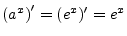 $ \left(a^x\right)^\prime =
(e^x)^\prime = e^x$