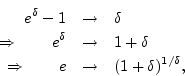 \begin{eqnarray*}
e^\delta - 1 & \rightarrow & \delta \\
\Rightarrow \qquad e^...
... \\
\Rightarrow \qquad e & \rightarrow & (1+\delta)^{1/\delta},
\end{eqnarray*}