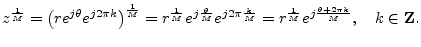 $\displaystyle z^{\frac{1}{M}} =
\left(r e^{j\theta} e^{j2\pi k}\right)^{\frac{...
...rac{k}{M}}
= r^{\frac{1}{M}} e^{j\frac{\theta+2\pi k}{M}}, \quad k\in {\bf Z}.
$