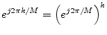 $\displaystyle e^{j2\pi k/M} = \left(e^{j2\pi/M}\right)^k
$