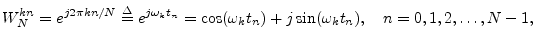 $\displaystyle W_N^{kn} = e^{j2\pi k n/N} \isdef e^{j\omega_k t_n}
= \cos(\omega_k t_n) + j \sin(\omega_k t_n),
\quad n=0,1,2,\dots,N-1,
$