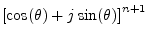 $\displaystyle \left[\cos(\theta) + j \sin(\theta)\right] ^{n+1}$