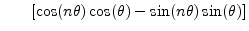 $\displaystyle \qquad\!
\left[\cos(n\theta)\cos(\theta) -\sin(n\theta)\sin(\theta)\right]$