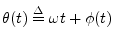 $\displaystyle \theta(t) \isdef \omega t + \phi(t)
$