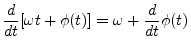 $\displaystyle \frac{d}{dt} [\omega t + \phi(t)] = \omega + \frac{d}{dt} \phi(t)
$