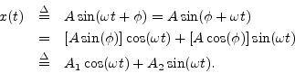 \begin{eqnarray*}
x(t) &\isdef & A \sin(\omega t + \phi) = A \sin(\phi + \omega ...
...omega t) \\
&\isdef & A_1 \cos(\omega t) + A_2 \sin(\omega t).
\end{eqnarray*}