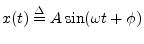 $\displaystyle x(t) \isdef A\sin(\omega t+\phi)
$