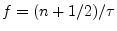 $ f = (n+1/2)/\tau$