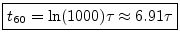 $\displaystyle \zbox {t_{60} = \ln(1000) \tau \approx 6.91 \tau}
$