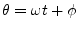 $ \theta = \omega t
+
\phi$