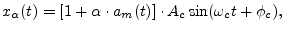 $\displaystyle x_\alpha(t) = [1+\alpha \cdot a_m(t)]\cdot A_c\sin(\omega_c t + \phi_c),
$