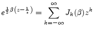 $\displaystyle e^{\frac{1}{2}\beta\left(z-\frac{1}{z}\right)} = \sum_{k=-\infty}^\infty J_k(\beta) z^k \protect$