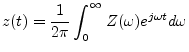 $\displaystyle z(t) = \frac{1}{2\pi}\int_0^{\infty} Z(\omega)e^{j\omega t}d\omega
$