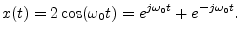 $\displaystyle x(t)=2\cos(\omega_0 t) = e^{j\omega_0 t} + e^{-j\omega_0 t}.
$