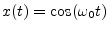 $ x(t) = \cos(\omega_0
t)$