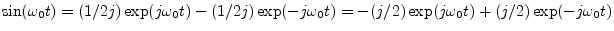 $ \sin(\omega_0 t) =
(1/2j)\exp(j\omega_0 t) - (1/2j)\exp(-j\omega_0 t) = -(j/2)
\exp(j\omega_0 t) + (j/2)\exp(-j\omega_0 t)$