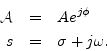 \begin{eqnarray*}
{\cal A}&=& Ae^{j\phi} \\
s &=& \sigma + j\omega.
\end{eqnarray*}