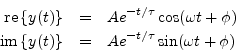 \begin{eqnarray*}
\mbox{re}\left\{y(t)\right\} &=& A e^{- t/\tau} \cos(\omega t ...
...{im}\left\{y(t)\right\} &=& A e^{- t/\tau} \sin(\omega t + \phi)
\end{eqnarray*}