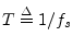 $ T\isdef 1/f_s$