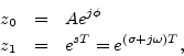 \begin{eqnarray*}
z_0 &=& A e^{j\phi} \\
z_1 &=& e^{sT} = e^{(\sigma + j\omega)T},
\end{eqnarray*}