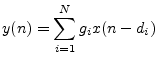 $\displaystyle y(n) = \sum_{i=1}^N g_i x(n-d_i)
$