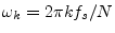 $ \omega_k
= 2\pi k f_s/N$