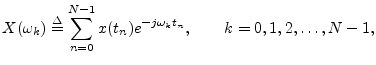 $\displaystyle X(\omega_k ) \isdef \sum_{n=0}^{N-1}x(t_n)e^{-j\omega_k t_n}, \qquad k=0,1,2,\ldots,N-1,
$