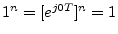 $ 1^n = [e^{j0T}]^n = 1$