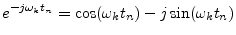 $\displaystyle e^{-j\omega_k t_n} = \cos(\omega_k t_n) - j \sin(\omega_k t_n)
$