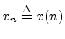 $ x_n \isdef x(n)$