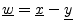 $ \underline{w}=\underline{x}-\underline{y}$