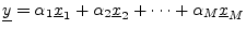 $\displaystyle \underline{y}= \alpha_1 \underline{x}_1 + \alpha_2 \underline{x}_2 + \cdots + \alpha_M \underline{x}_M
$