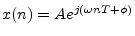 $ x(n) = Ae^{j(\omega nT +
\phi)}$