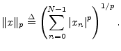 $\displaystyle \Vert x\Vert _p \isdef \left(\sum_{n=0}^{N-1}\left\vert x_n\right\vert^p\right)^{1/p}.
$