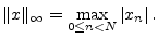 $\displaystyle \Vert x\Vert _\infty = \max_{0\leq n < N} \left\vert x_n\right\vert.
$