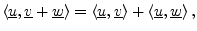 $\displaystyle \left<\underline{u},\underline{v}+ \underline{w}\right> = \left<\underline{u},\underline{v}\right> + \left<\underline{u},\underline{w}\right>,
$