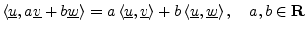 $\displaystyle \left<\underline{u},a \underline{v}+ b \underline{w}\right> = a \...
...ne{v}\right> + b \left<\underline{u},\underline{w}\right>, \quad a,b\in{\bf R}
$