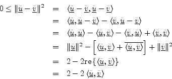 \begin{eqnarray*}
0 \leq \Vert\underline{\tilde{u}}-\underline{\tilde{v}}\Vert^2...
...=& 2 - 2\left<\underline{\tilde{u}},\underline{\tilde{v}}\right>
\end{eqnarray*}