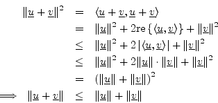 \begin{eqnarray*}
\Vert\underline{u}+\underline{v}\Vert^2 &=& \left<\underline{u...
...v}\Vert &\leq& \Vert\underline{u}\Vert + \Vert\underline{v}\Vert
\end{eqnarray*}