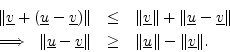 \begin{eqnarray*}
\Vert\underline{v}+ (\underline{u}-\underline{v})\Vert &\leq &...
...}\Vert &\geq& \Vert\underline{u}\Vert - \Vert\underline{v}\Vert.
\end{eqnarray*}