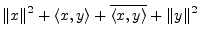 $\displaystyle \Vert x\Vert^2 + \left<x,y\right>+\overline{\left<x,y\right>} + \Vert y\Vert^2$